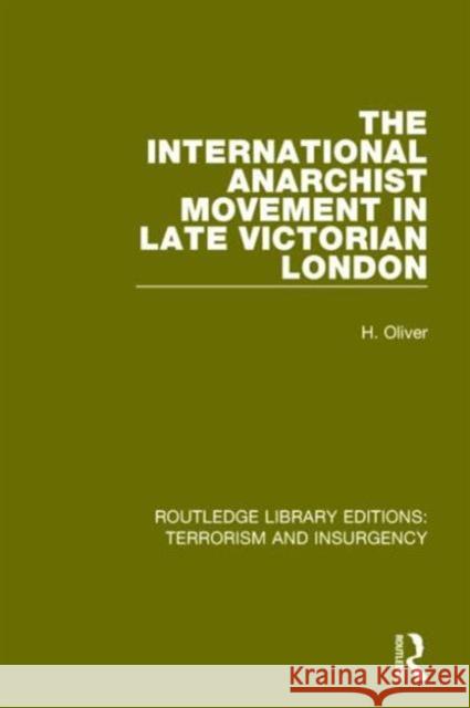 The International Anarchist Movement in Late Victorian London (Rle: Terrorism & Insurgency) Oliver, Hermia 9781138899742 Routledge