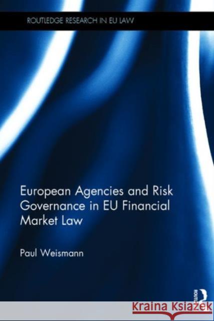 European Agencies and Risk Governance in Eu Financial Market Law Paul Weismann 9781138899995 Routledge