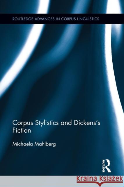 Corpus Stylistics and Dickens's Fiction Michaela Mahlberg 9781138900073 Routledge