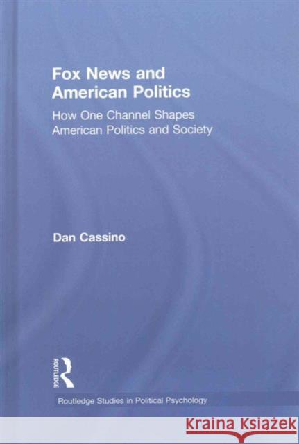 Fox News and American Politics: How One Channel Shapes American Politics and Society Dan Cassino 9781138900103