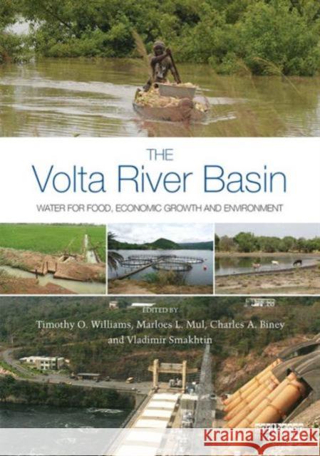 The VOLTA River Basin: Water for Food, Economic Growth and Environment Timothy O. Williams Vladimir Smakhtin 9781138900240