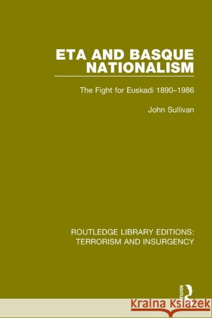 Eta and Basque Nationalism (Rle: Terrorism & Insurgency): The Fight for Euskadi 1890-1986 John L. Sullivan 9781138900301 Routledge