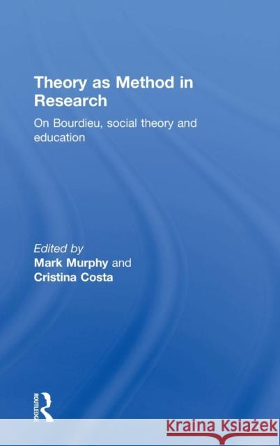Theory as Method in Research: On Bourdieu, Social Theory and Education Mark Murphy Cristina Costa 9781138900332