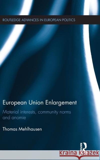 European Union Enlargement: Material interests, community norms and anomie Mehlhausen, Thomas 9781138900448 Taylor & Francis Group