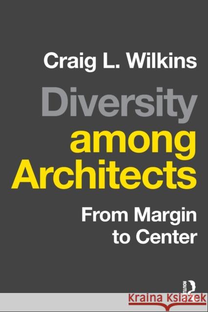 Diversity among Architects: From Margin to Center Wilkins, Craig 9781138900462 Routledge