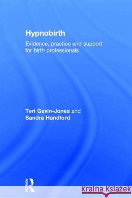 Hypnobirth: Evidence, Practice and Support for Birth Professionals Teri Gavin-Jones Sandra Handford  9781138900561 Taylor and Francis