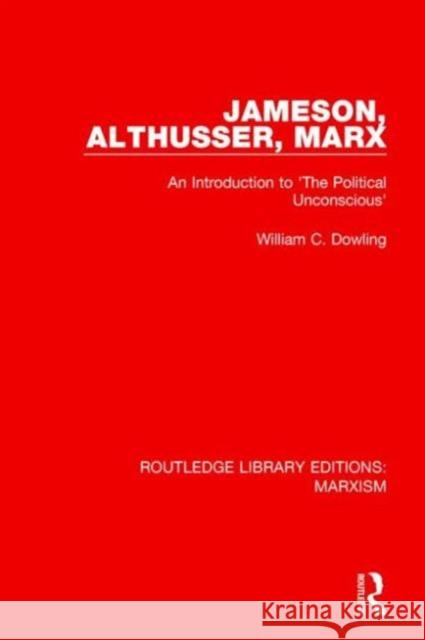 Jameson, Althusser, Marx (Rle Marxism): An Introduction to 'The Political Unconscious' Dowling, William C. 9781138900608