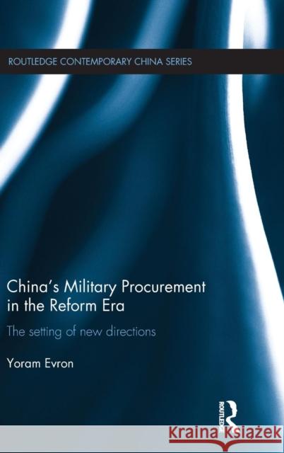 China's Military Procurement in the Reform Era: The Setting of New Directions Yoram Evron 9781138900646 Routledge