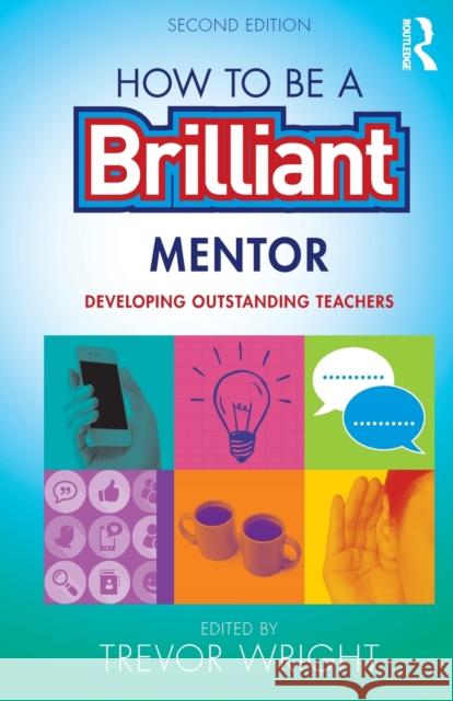 How to Be a Brilliant Mentor: Developing Outstanding Teachers Trevor Wright   9781138900745