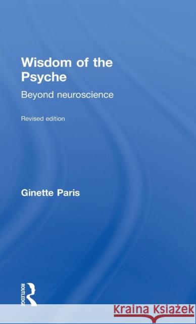 Wisdom of the Psyche: Beyond Neuroscience Ginette Paris   9781138900851 Taylor and Francis