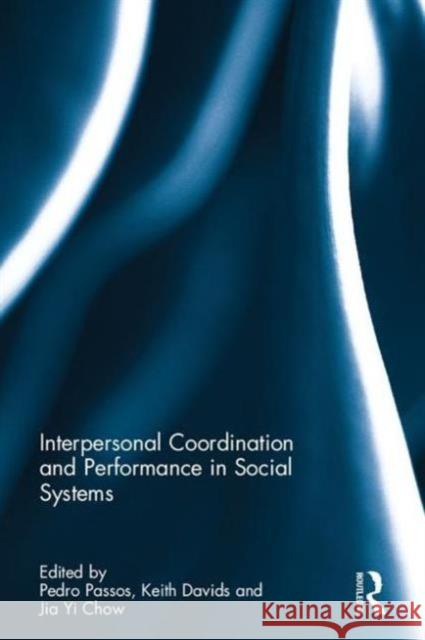 Interpersonal Coordination and Performance in Social Systems Pedro Passos Keith Davids Chow Jia Yi 9781138901087 Routledge