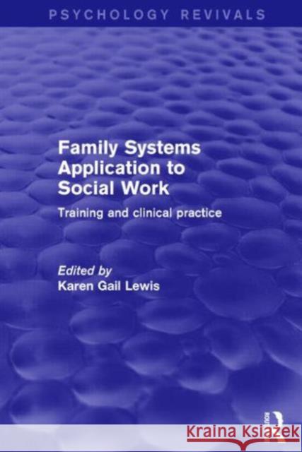 Family Systems Application to Social Work: Training and Clinical Practice Karen Gail Lewis 9781138901247
