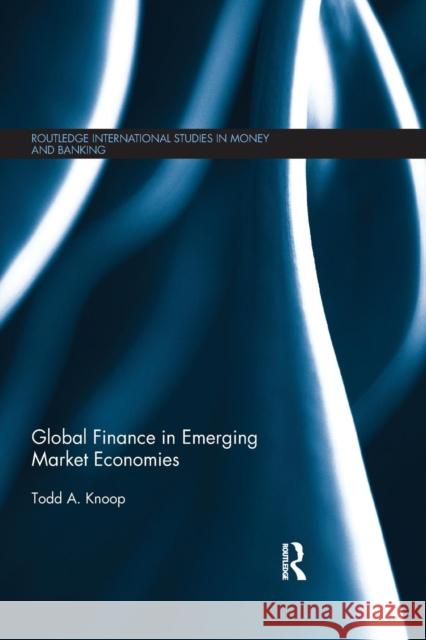 Global Finance in Emerging Market Economies Todd Knoop 9781138901353