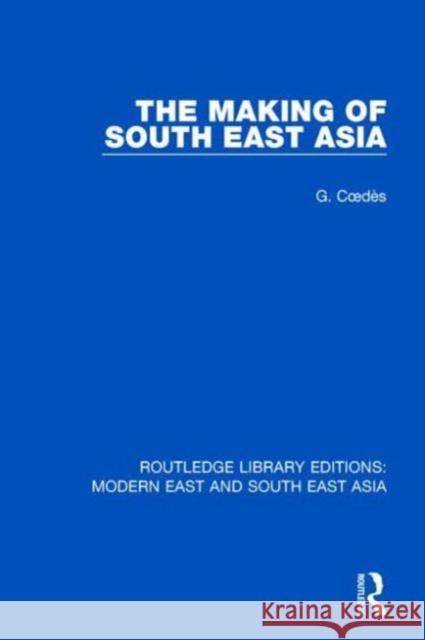 The Making of South East Asia Coedes, George 9781138901377 Taylor & Francis Group