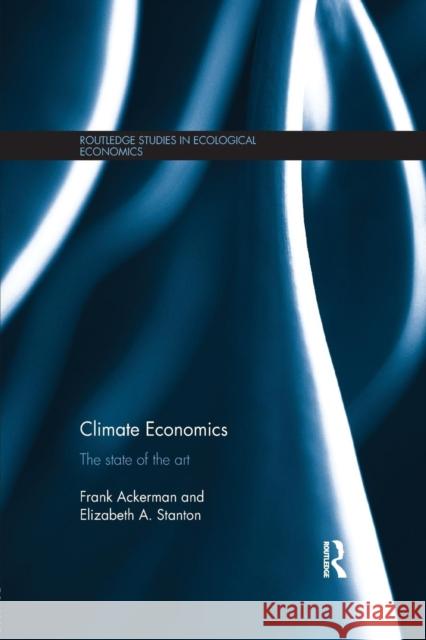 Climate Economics: The State of the Art Frank Ackerman Elizabeth A. Stanton 9781138901438 Routledge