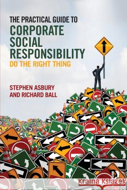 The Practical Guide to Corporate Social Responsibility: Do the Right Thing Stephen Asbury 9781138901841 Taylor & Francis Group