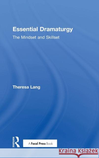 Essential Dramaturgy: The Mindset and Skillset Theresa Lang 9781138902176 Focal Press