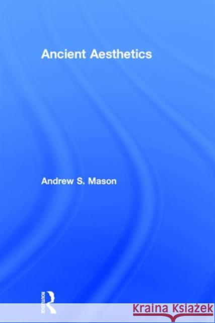 Ancient Aesthetics Andrew Mason 9781138902350