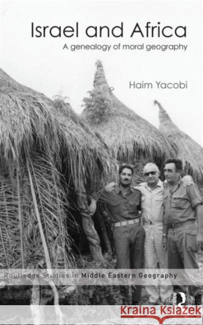 Israel and Africa: A Genealogy of Moral Geography Haim Yacobi 9781138902374