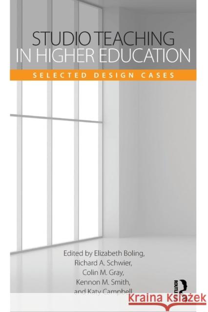 Studio Teaching in Higher Education: Selected Design Cases Elizabeth Boling Richard A. Schwier Katy Campbell 9781138902435
