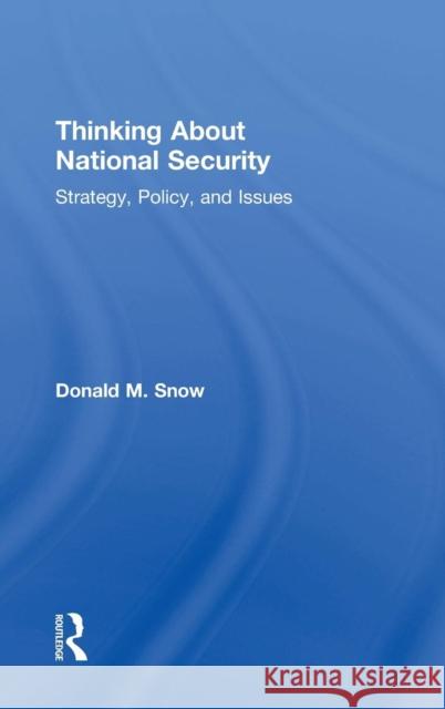 Thinking about National Security: Strategy, Policy, and Issues Donald Snow 9781138902916