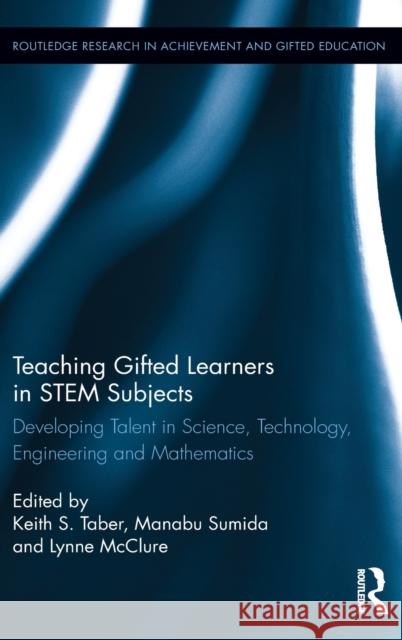 Teaching Gifted Learners in Stem Subjects: Developing Talent in Science, Technology, Engineering and Mathematics Keith S. Taber Manabu Sumida Lynne McClure 9781138903043 Routledge