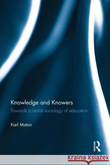 Knowledge and Knowers: Towards a Realist Sociology of Education Karl Maton   9781138903050