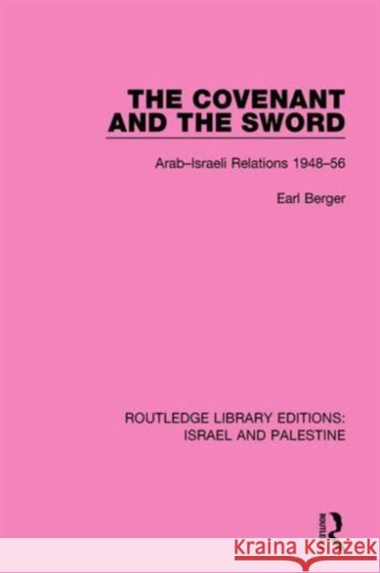 The Covenant and the Sword (Rle Israel and Palestine): Arab-Israeli Relations, 1948-56 Berger, Earl 9781138903166