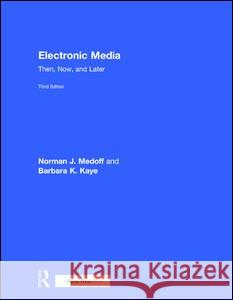 Electronic Media: Then, Now, and Later Norman J. Medoff Barbara Kaye 9781138903210 Focal Press