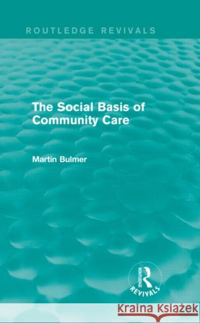 The Social Basis of Community Care (Routledge Revivals) Martin Bulmer 9781138903357