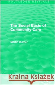 The Social Basis of Community Care (Routledge Revivals) Martin Bulmer 9781138903364