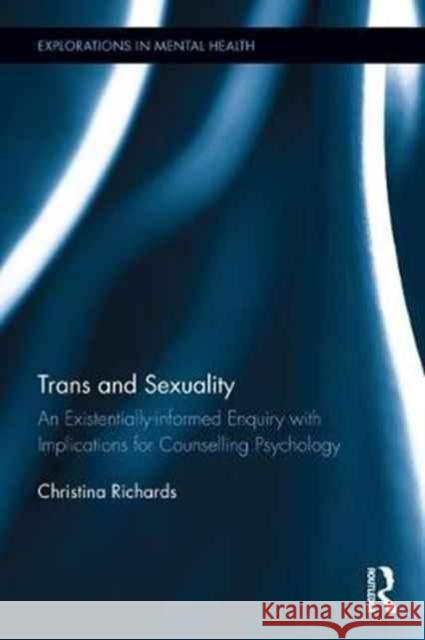 Trans and Sexuality: An Existentially-Informed Enquiry with Implications for Counselling Psychology Christina Richards 9781138903562 Routledge