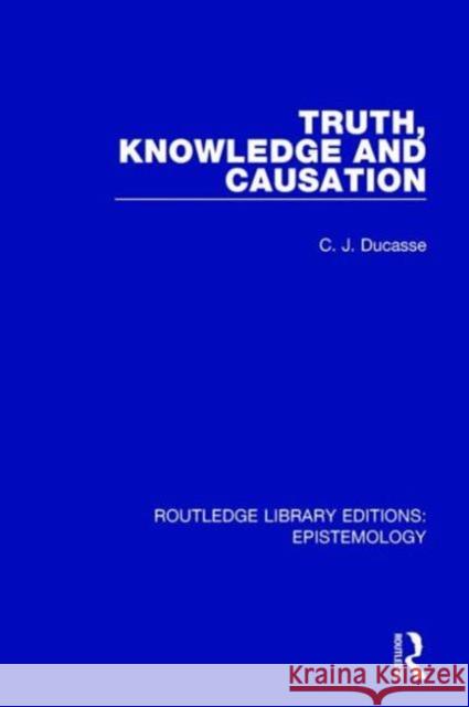 Truth, Knowledge and Causation C. J. Ducasse 9781138903647 Routledge