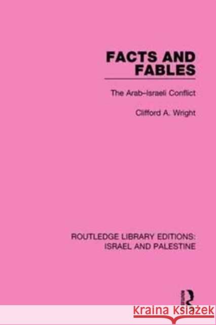 Facts and Fables: The Arab-Israeli Conflict Clifford A. Wright 9781138903661