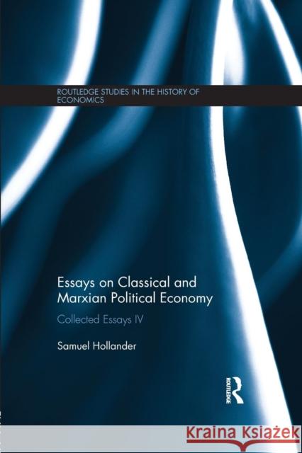 Essays on Classical and Marxian Political Economy: Collected Essays IV Samuel Hollander 9781138903692 Routledge