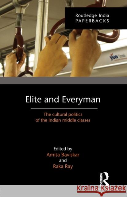 Elite and Everyman: The Cultural Politics of the Indian Middle Classes Amita Baviskar Raka Ray 9781138903920 Routledge Chapman & Hall
