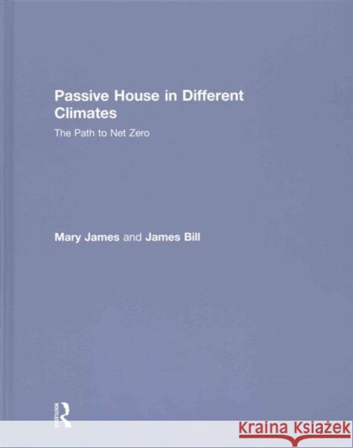 Passive House in Different Climates: The Path to Net Zero Mary C. James James A. Bill  9781138904033 Taylor and Francis