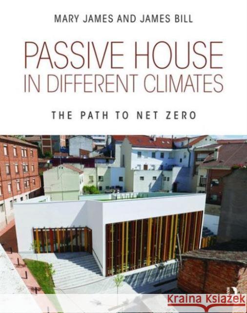 Passive House in Different Climates: The Path to Net Zero Mary C. James James A. Bill  9781138904057 Taylor and Francis