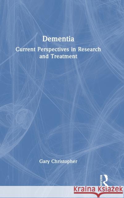 Dementia: Current Perspectives in Research and Treatment Gary Christopher 9781138904101 Routledge