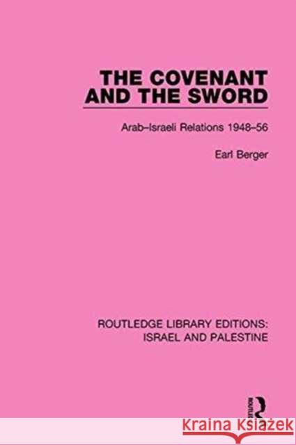 The Covenant and the Sword (Rle Israel and Palestine): Arab-Israeli Relations, 1948-56 Berger, Earl 9781138904187 Routledge