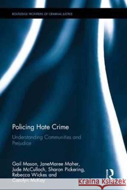 Policing Hate Crime: Understanding Communities and Prejudice Jude McCulloch Janemaree Maher Gail Mason 9781138904248