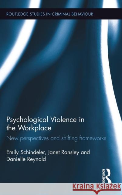 Psychological Violence in the Workplace: New Perspectives and Shifting Frameworks Emily Schindeler Sharon Hayes Janet Ransley 9781138904255 Routledge