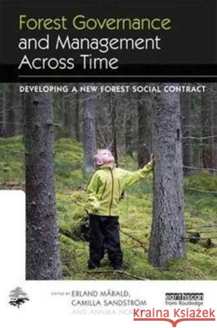 Forest Governance and Management Across Time: Developing a New Forest Social Contract Erland Marald Stig Larsson Tomas Lundmark 9781138904309 Routledge
