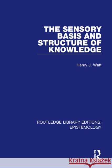 The Sensory Basis and Structure of Knowledge Henry J. Watt 9781138904323 Routledge