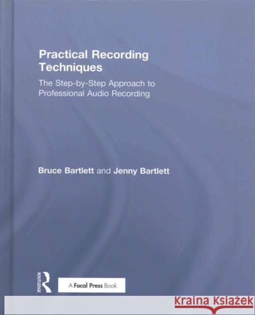 Practical Recording Techniques: The Step-By-Step Approach to Professional Audio Recording Bruce Bartlett Jenny Bartlett 9781138904439 Focal Press
