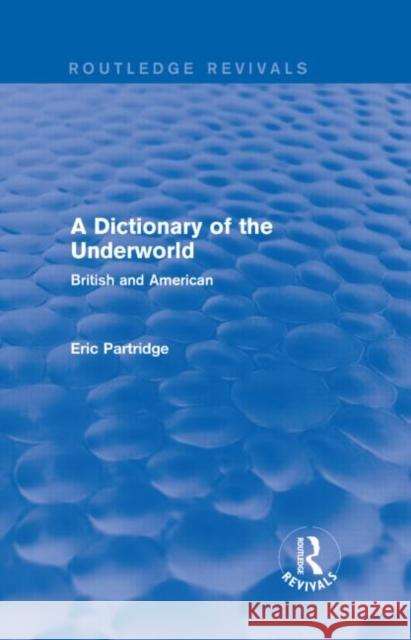 A Dictionary of the Underworld: British and American Eric Partridge 9781138904460