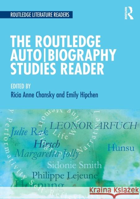 The Routledge Auto Biography Studies Reader Ricia A. Chansky Emily Hipchen 9781138904781 Routledge