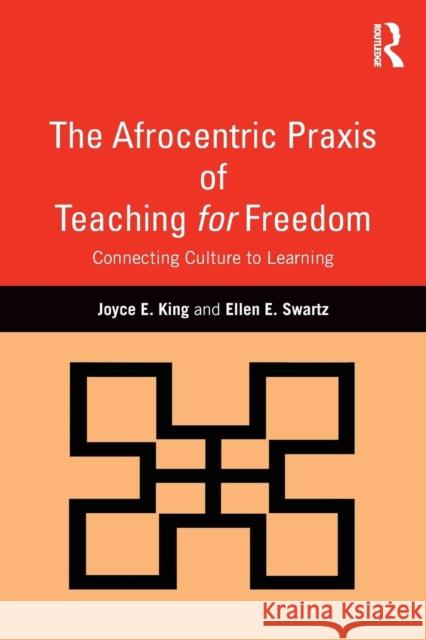 The Afrocentric Praxis of Teaching for Freedom: Connecting Culture to Learning Joyce E. King Ellen E. Swartz  9781138904941