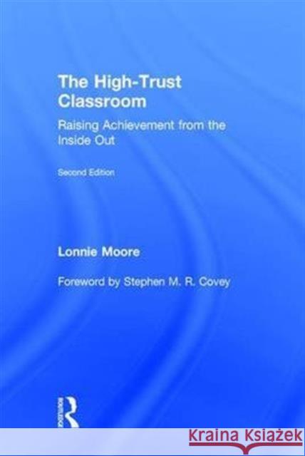 The High-Trust Classroom: Raising Achievement from the Inside Out Lonnie Moore 9781138904972