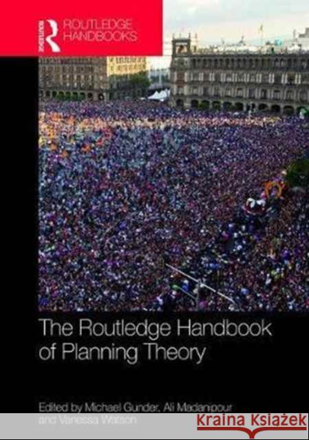 The Routledge Handbook of Planning Theory Michael Gunder Ali Madanipour Vanessa Watson 9781138905016 Routledge